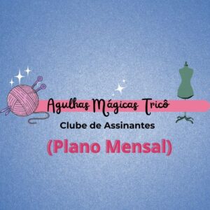 Acesso Completo ao Clube Agulhas Mágicas (Plano Mensal)