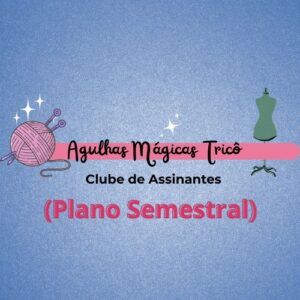 Acesso Completo ao Clube Agulhas Mágicas (Plano Semestral)